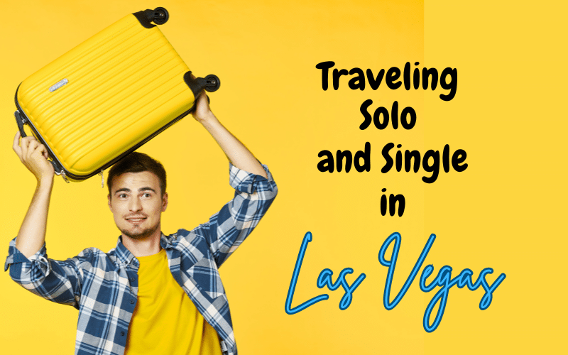 Traveling Solo and Single in Las Vegas: Everything You Need To Know