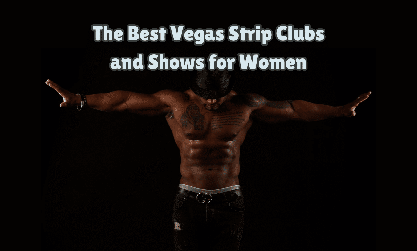 The Best Vegas Strip Clubs and Shows for Women in Las Vegas (2025)